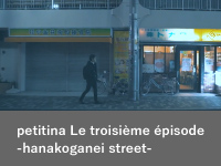 petitina Le troisième épisode -hanakoganei street-